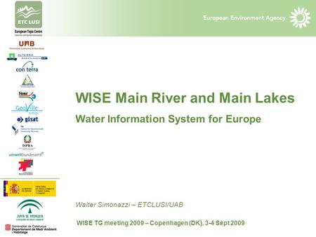 WISE Main River and Main Lakes Water Information System for Europe Walter Simonazzi – ETCLUSI/UAB WISE TG meeting 2009 – Copenhagen (DK), 3-4 Sept 2009.