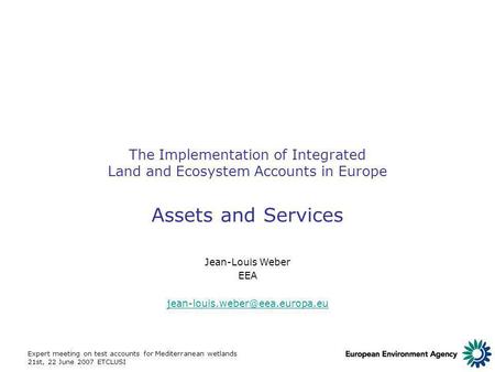 Expert meeting on test accounts for Mediterranean wetlands 21st, 22 June 2007 ETCLUSI The Implementation of Integrated Land and Ecosystem Accounts in Europe.