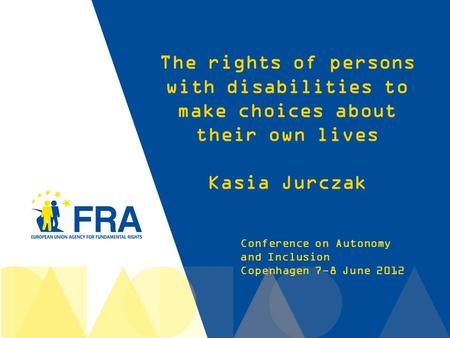 1 Conference on Autonomy and Inclusion Copenhagen 7-8 June 2012 The rights of persons with disabilities to make choices about their own lives Kasia Jurczak.