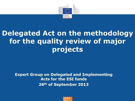 Regional Policy Delegated Act on the methodology for the quality review of major projects 1 Expert Group on Delegated and Implementing Acts for the ESI.