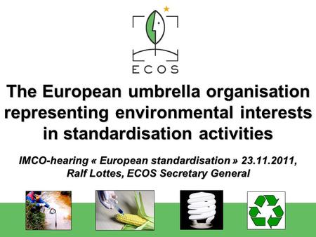 The European umbrella organisation representing environmental interests in standardisation activities IMCO-hearing « European standardisation » 23.11.2011,