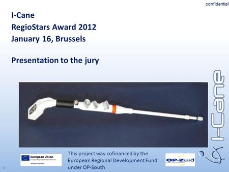 H I-Cane RegioStars Award 2012 January 16, Brussels Presentation to the jury This project was cofinanced by the European Regional Development Fund under.