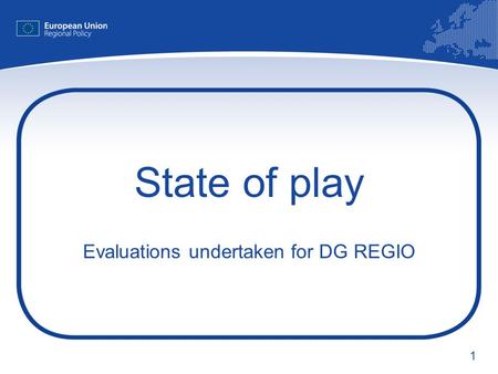 1 State of play Evaluations undertaken for DG REGIO.