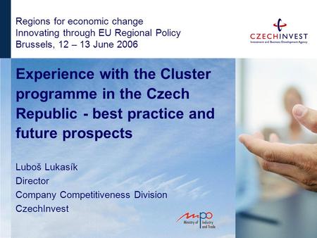 Regions for economic change Innovating through EU Regional Policy Brussels, 12 – 13 June 2006 Experience with the Cluster programme in the Czech Republic.