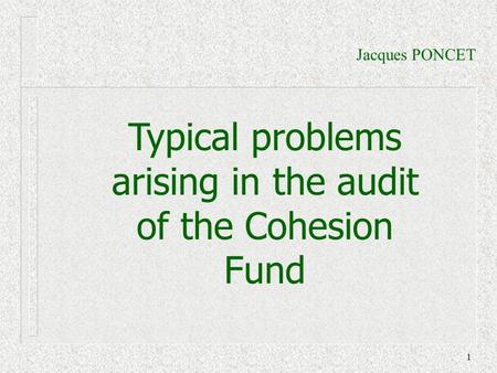 1 Typical problems arising in the audit of the Cohesion Fund Jacques PONCET.