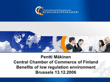 Pentti Mäkinen Central Chamber of Commerce of Finland Benefits of low regulation environment Brussels 13.12.2006.