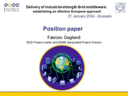 Conference xxx - August 2003 Fabrizio Gagliardi EDG Project Leader and EGEE designated Project Director Position paper Delivery of industrial-strength.