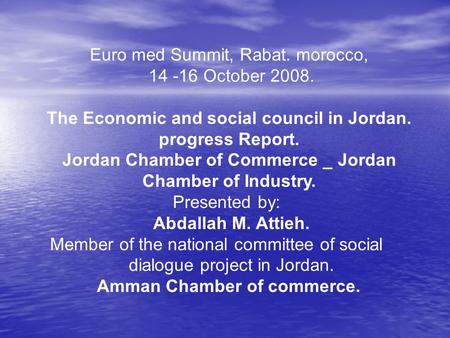 Euro med Summit, Rabat. morocco, 14 -16 October 2008. The Economic and social council in Jordan. progress Report. Jordan Chamber of Commerce _ Jordan Chamber.