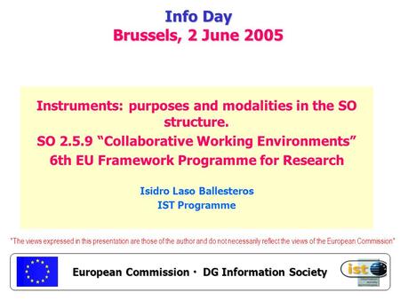 European Commission DG Information Society Info Day Brussels, 2 June 2005 Instruments: purposes and modalities in the SO structure. SO 2.5.9 Collaborative.