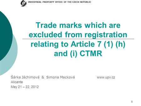 11 Trade marks which are excluded from registration relating to Article 7 (1) (h) and (i) CTMR Šárka Jáchimová & Simona Macková www.upv.cz Alicante May.
