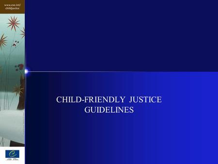 CHILD-FRIENDLY JUSTICE GUIDELINES. Getting there (1) Gaps between law and practice CRC and ECHR Resolution No. 2 on Child-Friendly Justice (25-26 Oct.