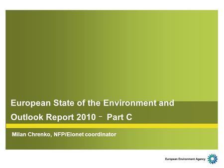 European State of the Environment and Outlook Report 2010 – Part C Milan Chrenko, NFP/Eionet coordinator.