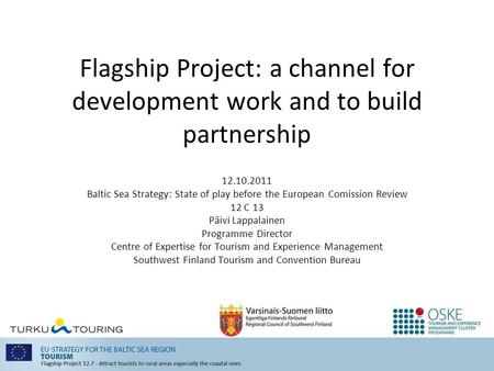 Flagship Project: a channel for development work and to build partnership 12.10.2011 Baltic Sea Strategy: State of play before the European Comission Review.