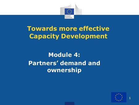 1 Module 4: Partners demand and ownership Towards more effective Capacity Development.