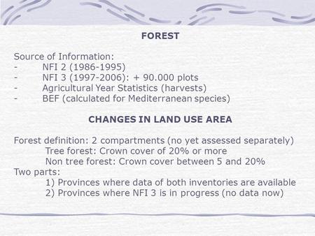 FOREST Source of Information: - NFI 2 (1986-1995) - NFI 3 (1997-2006): + 90.000 plots - Agricultural Year Statistics (harvests) - BEF (calculated for Mediterranean.