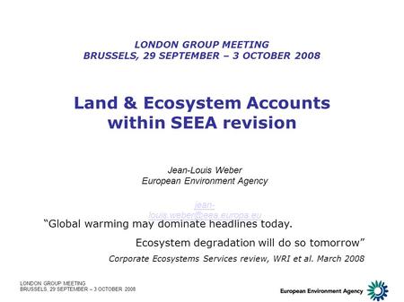 LONDON GROUP MEETING BRUSSELS, 29 SEPTEMBER – 3 OCTOBER 2008 Land & Ecosystem Accounts within SEEA revision LONDON GROUP MEETING BRUSSELS, 29 SEPTEMBER.