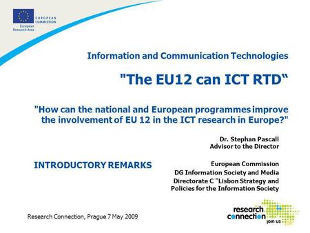1 Research Connection, Prague 7 May 2009 Information and Communication Technologies The EU12 can ICT RTD How can the national and European programmes.