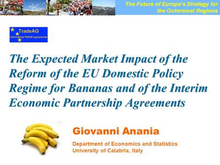 [Giovanni Anania, University of Calabria, Italy – Europes Strategy for the Outermost Regions (Brussels, 14-15 May 2008) 1 The Expected Market Impact of.