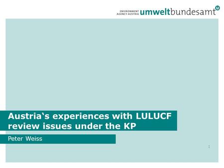 Austrias experiences with LULUCF review issues under the KP Peter Weiss 1.