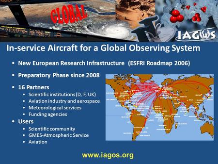 In-service Aircraft for a Global Observing System New European Research Infrastructure (ESFRI Roadmap 2006) Preparatory Phase since 2008 16 Partners Scientific.