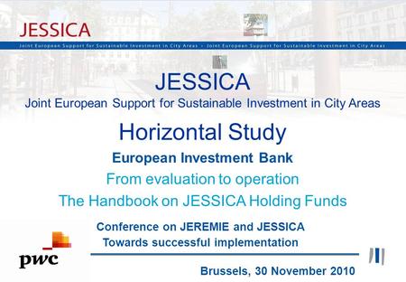 1 JESSICA Joint European Support for Sustainable Investment in City Areas Horizontal Study European Investment Bank From evaluation to operation The Handbook.
