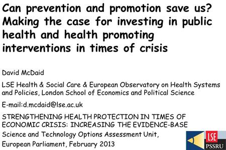 Can prevention and promotion save us? Making the case for investing in public health and health promoting interventions in times of crisis David McDaid.