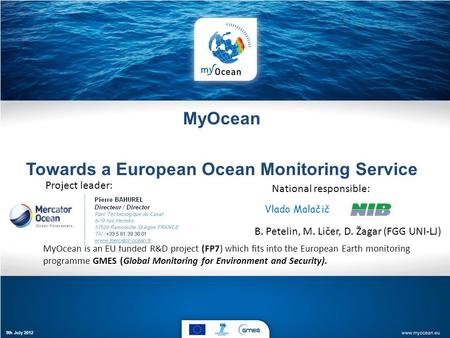 MyOcean Towards a European Ocean Monitoring Service MyOcean is an EU funded R&D project (FP7) which fits into the European Earth monitoring programme GMES.