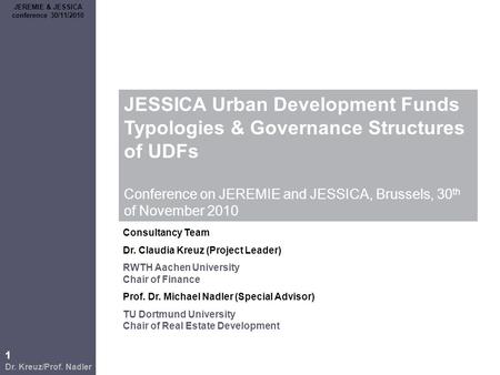 1 Dr. Kreuz/Prof. Nadler JEREMIE & JESSICA conference 30/11/2010 JESSICA Urban Development Funds Typologies & Governance Structures of UDFs Conference.