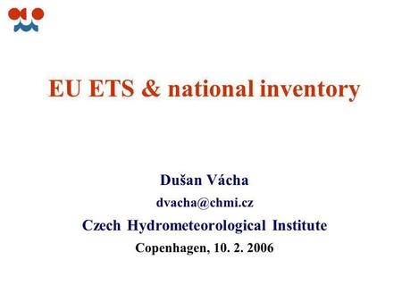 EU ETS & national inventory Dušan Vácha Czech Hydrometeorological Institute Copenhagen, 10. 2. 2006.
