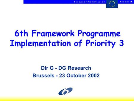 HP - NCPs - 23 Oct 2002 1 6th Framework Programme Implementation of Priority 3 Dir G - DG Research Brussels - 23 October 2002.