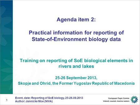 Event, date: Reporting of SoE biology, 25-26.09.2013 Author: Jannicke Moe (NIVA) 1 Agenda item 2: Practical information for reporting of State-of-Environment.