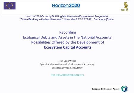 Recording Ecological Debts and Assets in the National Accounts: Possibilities Offered by the Development of Ecosystem Capital Accounts Jean-Louis Weber.