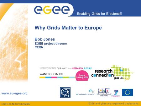 EGEE-III INFSO-RI-222667 Enabling Grids for E-sciencE www.eu-egee.org EGEE and gLite are registered trademarks Why Grids Matter to Europe Bob Jones EGEE.