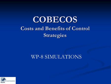 COBECOS Costs and Benefits of Control Strategies WP-8 SIMULATIONS.