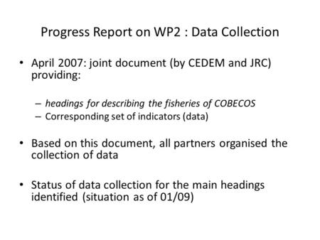 Progress Report on WP2 : Data Collection April 2007: joint document (by CEDEM and JRC) providing: – headings for describing the fisheries of COBECOS –