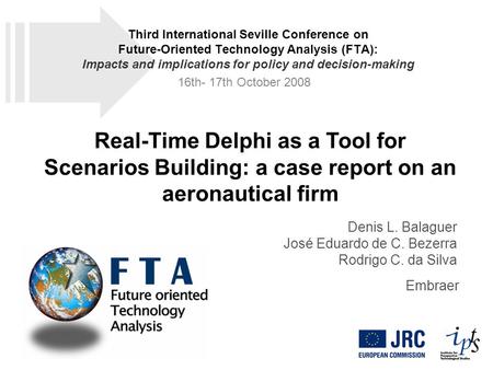 Real-Time Delphi as a Tool for Scenarios Building: a case report on an aeronautical firm Denis L. Balaguer José Eduardo de C. Bezerra Rodrigo C. da Silva.