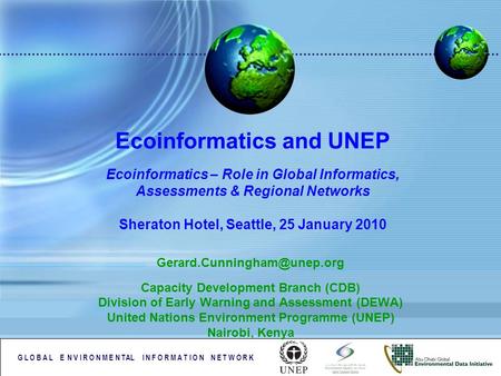 G L O B A L E N V I R O N M E N TAL I N F O R M A T I O N N E T W O R K Ecoinformatics and UNEP Ecoinformatics – Role in Global Informatics, Assessments.