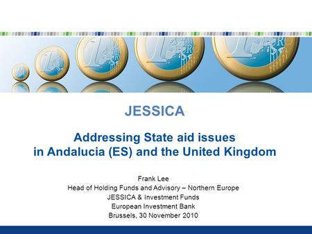 JESSICA Addressing State aid issues in Andalucia (ES) and the United Kingdom Frank Lee Head of Holding Funds and Advisory – Northern Europe JESSICA & Investment.