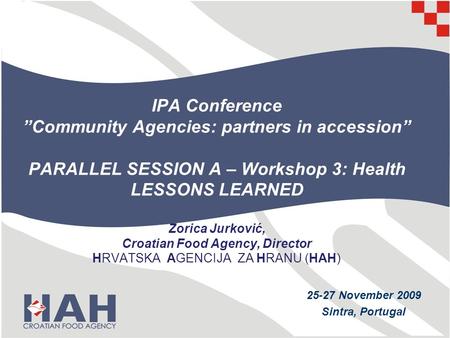 IPA Conference Community Agencies: partners in accession PARALLEL SESSION A – Workshop 3: Health LESSONS LEARNED Zorica Jurković, Croatian Food Agency,