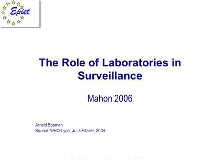 The Role of Laboratories in Surveillance Mahon 2006 Arnold Bosman Source: WHO-Lyon, Julia Fitzner, 2004.