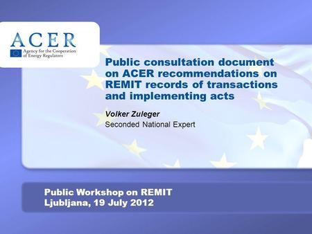 TITRE Public Workshop on REMIT Ljubljana, 19 July 2012 Public consultation document on ACER recommendations on REMIT records of transactions and implementing.