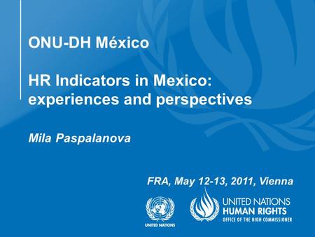 Mila Paspalanova FRA, May 12-13, 2011, Vienna ONU-DH México HR Indicators in Mexico: experiences and perspectives.