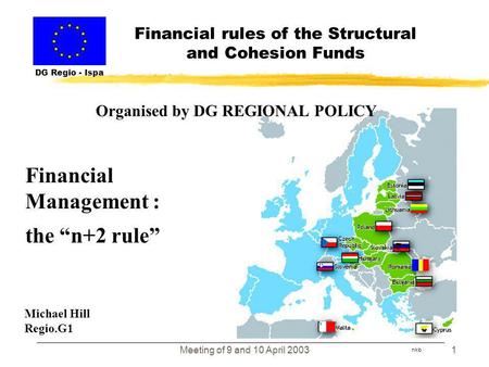 Meeting of 9 and 10 April 20031 Financial rules of the Structural and Cohesion Funds DG Regio - Ispa nkb Financial Management : the n+2 rule Organised.