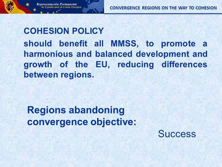CONVERGENCE REGIONS ON THE WAY TO COHESION COHESION POLICY should benefit all MMSS, to promote a harmonious and balanced development and growth of the.