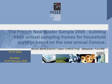 NTTS 2009 Brussels, 18-20 February 2009 The French New Master Sample 2009 : building fresh annual sampling frames for household surveys based on the new.