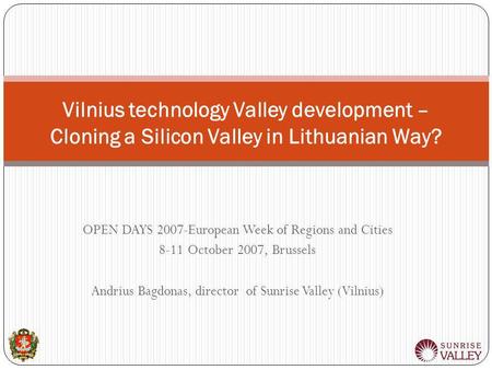 OPEN DAYS 2007-European Week of Regions and Cities 8-11 October 2007, Brussels Andrius Bagdonas, director of Sunrise Valley (Vilnius) Vilnius technology.