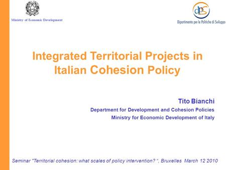 Ministry of Economic Development Tito Bianchi Department for Development and Cohesion Policies Ministry for Economic Development of Italy Seminar Territorial.