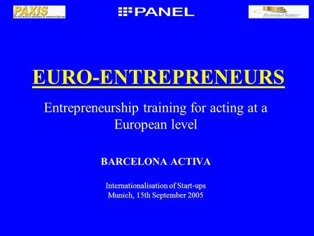 EURO-ENTREPRENEURS Entrepreneurship training for acting at a European level BARCELONA ACTIVA Internationalisation of Start-ups Munich, 15th September 2005.