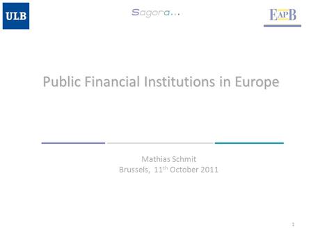 Public Financial Institutions in Europe 1 Mathias Schmit Brussels, 11 th October 2011.