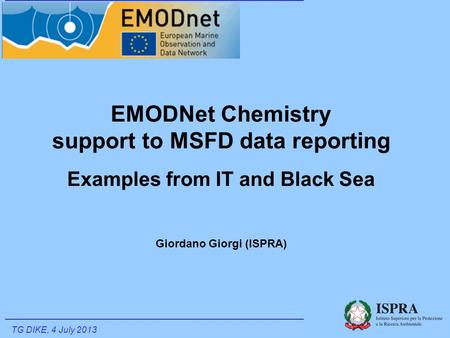 EMODNet Chemistry support to MSFD data reporting Examples from IT and Black Sea Giordano Giorgi (ISPRA) TG DIKE, 4 July 2013.